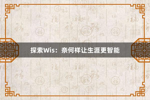 探索Wis：奈何样让生涯更智能